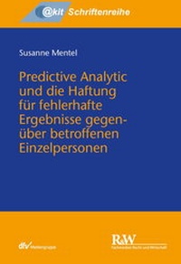 Abbildung von: Predictive Analytic und die Haftung für fehlerhafte Ergebnisse gegenüber betroffenen Einzelpersonen - Fachmedien Recht und Wirtschaft