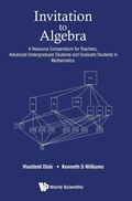 Cover: Invitation To Algebra: A Resource Compendium For Teachers, Advanced Undergraduate Students And Graduate Students In Mathematics - World Scientific Publishing Co Pte Ltd