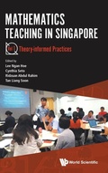 Cover: Mathematics Teaching In Singapore - Volume 1: Theory-informed Practices - World Scientific Publishing Co Pte Ltd