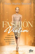 Cover: Fashion Victim - Licht und Schatten des Modelbusiness: Ein Topmodel berichtet - dtv