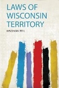 Cover: Laws of Wisconsin Territory - HardPress Ltd