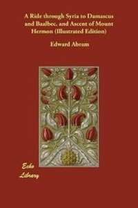 Abbildung von: A Ride through Syria to Damascus and Baalbec, and Ascent of Mount Hermon (Illustrated Edition) - Echo Library