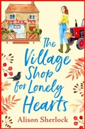 Cover: The Village Shop for Lonely Hearts - Boldwood Books Ltd