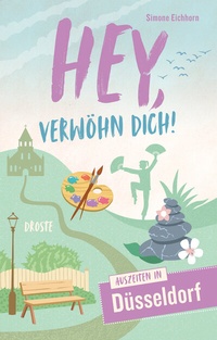 Abbildung von: Hey, verwöhn Dich! Auszeiten in Düsseldorf - Droste Verlag GmbH