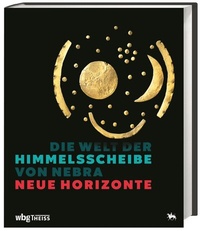 Abbildung von: Die Welt der Himmelsscheibe von Nebra - Neue Horizonte - Theiss in Herder
