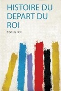 Cover: Histoire Du Depart Du Roi - HardPress Ltd