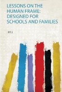 Enlarge image Cover: Lessons on the Human Frame: Designed for Schools and Families - HardPress Ltd