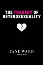 Cover: The Tragedy of Heterosexuality - New York University Press