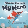Cover: Mommy, Mommy, My Hero - We R Write