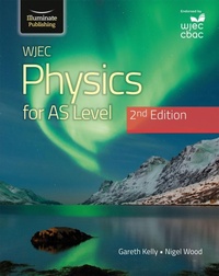 Enlarge image Cover: WJEC Physics For AS Level Student Book: 2nd Edition - Illuminate Publishing