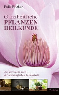 Abbildung von: Ganzheitliche Pflanzenheilkunde - Auf der Suche nach der ursprünglichen Lebenskraft - Crotona Verlag