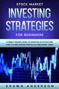 Cover: Stock Market Investing Strategies For Beginners A Simple Trading Guide On Investing In Stocks And How To Start Making Profits On Your Money Today - Shawn Anderson