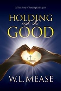 Cover: Holding Onto the Good - Wendy L Mease, P.A.