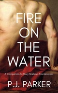 Cover: Fire on the Water: A Companion to Mary Shelley's Frankenstein - Phillip John Parker