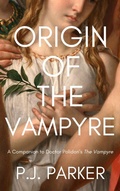 Cover: Origin of the Vampyre: A Companion to Doctor Polidori's The Vampyre - Phillip John Parker