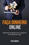 Cover: Fa&ccedil;a dinheiro online: Marketing de afiliados para neg&oacute;cios na Internet em casa - Eric Woods