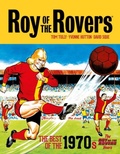 Cover: Roy of the Rovers: The Best of the 1970s - The Roy of the Rovers Years: Volume 4 - Rebellion Publishing Ltd.