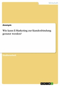 Abbildung von: Wie kann E-Marketing zur Kundenbindung genutzt werden? - GRIN Verlag