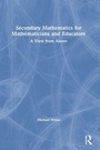 Cover: Secondary Mathematics for Mathematicians and Educators - Routledge
