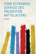 Cover: Fuenf Elfenbein-Gefaesse Des Fruehesten Mittelalters - HardPress Ltd