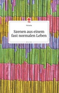 Cover: Szenen aus einem fast normalen Leben. Life is a Story - story.one - story.one publishing
