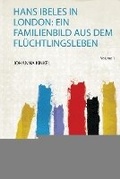 Cover: Hans Ibeles in London: Ein Familienbild Aus Dem Fluechtlingsleben: Volume 1 - HardPress Ltd