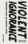Cover: Violent Ignorance - Zed Books Ltd