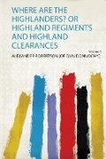 Cover: Where Are the Highlanders? or Highland Regiments and Highland Clearances: Volume 9 - HardPress Ltd