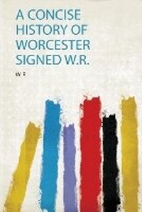 Enlarge image Cover: A Concise History of Worcester Signed W.R. - HardPress Ltd