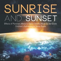 Abbildung von: Sunrise and Sunset Effects of Planetary Motion Space Science Book for 3rd Grade Children's Astronomy & Space Books - Baby Professor