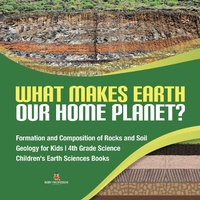Abbildung von: What Makes Earth Our Home Planet? Formation and Composition of Rocks and Soil Geology for Kids 4th Grade Science Children's Earth Sciences Books - Baby Professor