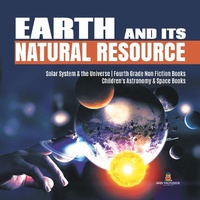 Abbildung von: Earth and Its Natural Resource Solar System & the Universe Fourth Grade Non Fiction Books Children's Astronomy & Space Books - Baby Professor