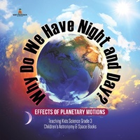 Abbildung von: Why Do We Have Night and Day? Effects of Planetary Motions Teaching Kids Science Grade 3 Children's Astronomy & Space Books - Baby Professor