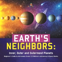 Abbildung von: Earth's Neighbors: Inner, Outer and Outermost Planets Beginner's Guide to Astronomy Grade 3 Children's Astronomy & Space Books - Baby Professor