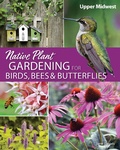 Cover: Native Plant Gardening for Birds, Bees & Butterflies: Upper Midwest - Adventure Publications