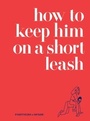 Cover: How to Keep Him on a Short Leash - HarperCollins