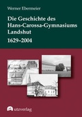 Cover: Die Geschichte des Hans-Carossa-Gymnasiums in Landshut 1629-2004 - utzverlag GmbH
