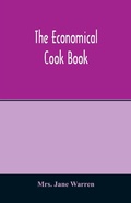 Cover: The economical cook book. Practical cookery book of to-day, with minute directions, how to buy, dress, cook, serve & carve, and 300 standard recipes for canning, preserving, curing, smoking, and drying meats, fowl, fruits and berries- A Chapter on pickling and - ALPHA EDITION