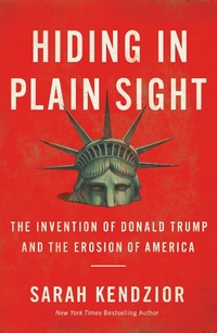 Abbildung von: Hiding in Plain Sight : The Invention of Donald Trump and the Erosion of America - Flatiron Books