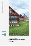 Cover: Das Kinderdorf Pestalozzi in Trogen - Gesellschaft f. Schweiz. Kunstgesch.