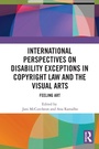 Cover: International Perspectives on Disability Exceptions in Copyright Law and the Visual Arts - Routledge