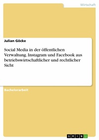 Abbildung von: Social Media in der öffentlichen Verwaltung. Instagram und Facebook aus betriebswirtschaftlicher und rechtlicher Sicht - GRIN Verlag