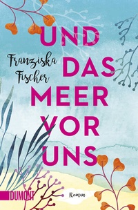 Abbildung von: Und das Meer vor uns - DuMont Buchverlag