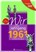 Cover: Aufgewachsen in der DDR - Wir vom Jahrgang 1961 - Kindheit und Jugend - Wartberg