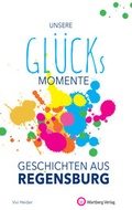 Cover: Unsere Gl&uuml;cksmomente - Geschichten aus Regensburg - Wartberg