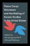 Cover: Peace Corps Volunteers and the Making of Korean Studies in the United States - University of Washington Press
