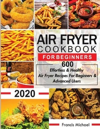 Abbildung von: Air Fryer Cookbook for Beginners - Francis Michael Publishing Company