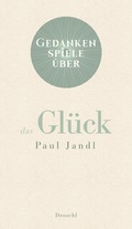 Cover: Gedankenspiele &uuml;ber das Gl&uuml;ck - Literaturverlag Droschl