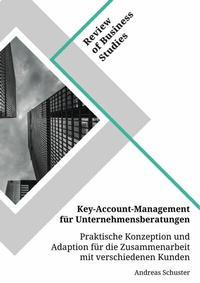Abbildung von: Key-Account-Management für Unternehmensberatungen. Praktische Konzeption und Adaption für die Zusammenarbeit mit verschiedenen Kunden - GRIN Verlag