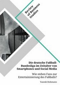 Abbildung von: Die deutsche Fußball-Bundesliga im Zeitalter von Smartphones und Social Media. Wie stehen Fans zur Entertainisierung des Fußballs? - GRIN Verlag